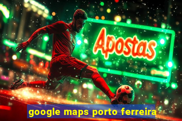 google maps porto ferreira